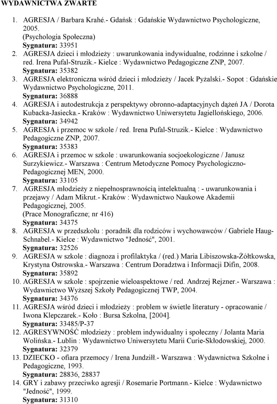 AGRESJA elektroniczna wśród dzieci i młodzieży / Jacek Pyżalski.- Sopot : Gdańskie Wydawnictwo Psychologiczne, 2011. Sygnatura: 36888 4.