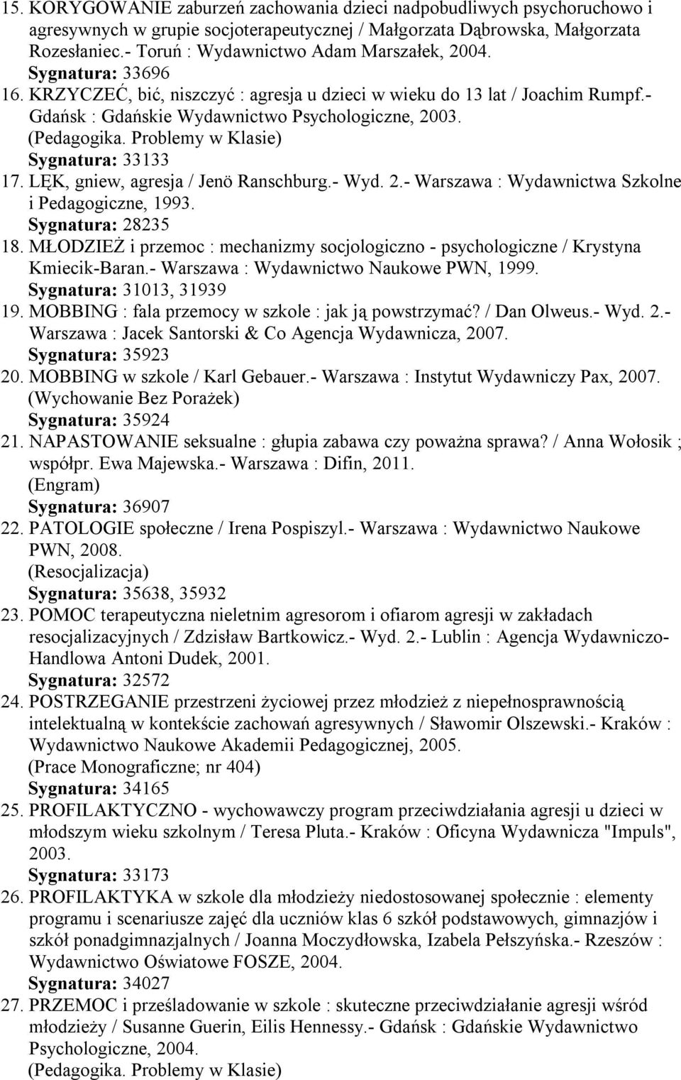(Pedagogika. Problemy w Klasie) Sygnatura: 33133 17. LĘK, gniew, agresja / Jenö Ranschburg.- Wyd. 2.- Warszawa : Wydawnictwa Szkolne i Pedagogiczne, 1993. Sygnatura: 28235 18.
