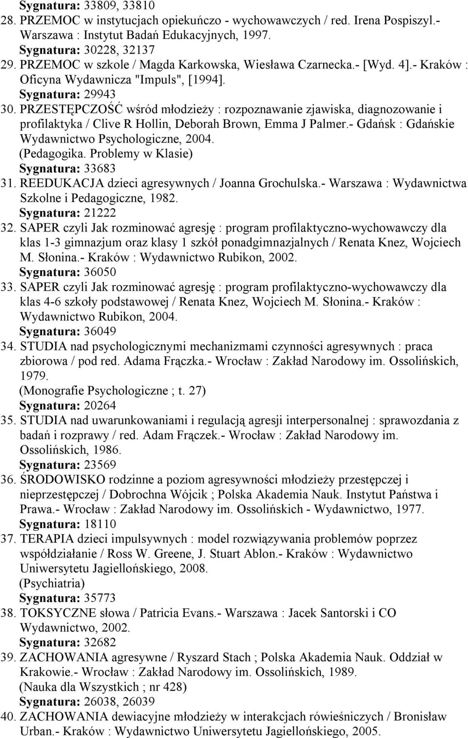 PRZESTĘPCZOŚĆ wśród młodzieży : rozpoznawanie zjawiska, diagnozowanie i profilaktyka / Clive R Hollin, Deborah Brown, Emma J Palmer.- Gdańsk : Gdańskie Wydawnictwo Psychologiczne, 2004. (Pedagogika.
