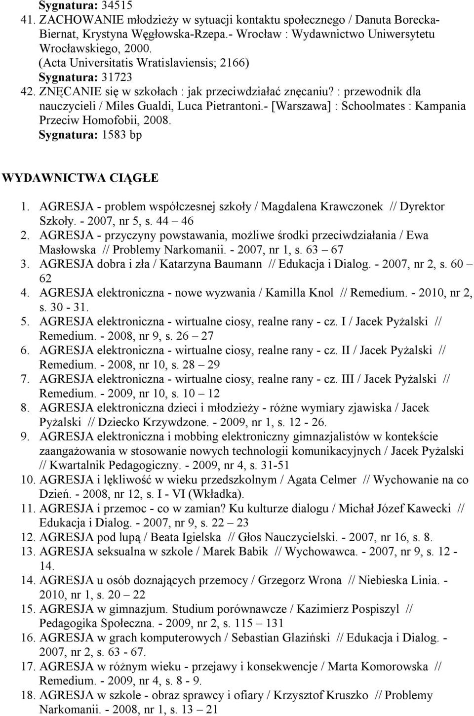 - [Warszawa] : Schoolmates : Kampania Przeciw Homofobii, 2008. Sygnatura: 1583 bp WYDAWNICTWA CIĄGŁE 1. AGRESJA - problem współczesnej szkoły / Magdalena Krawczonek // Dyrektor Szkoły.