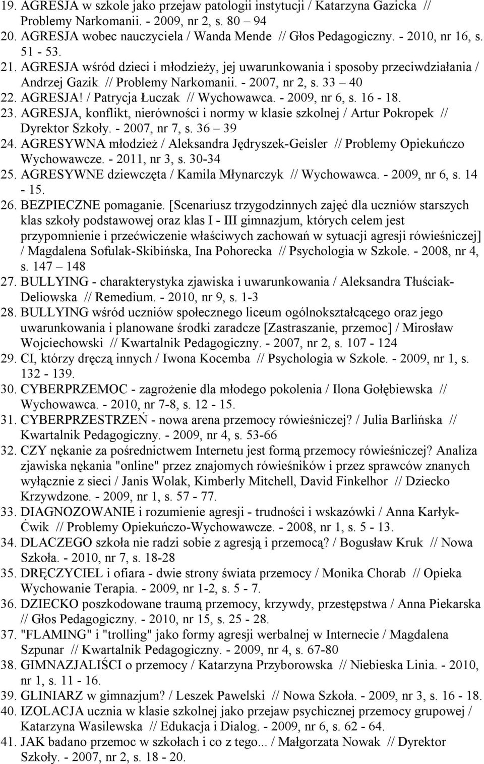 - 2009, nr 6, s. 16-18. 23. AGRESJA, konflikt, nierówności i normy w klasie szkolnej / Artur Pokropek // Dyrektor Szkoły. - 2007, nr 7, s. 36 39 24.