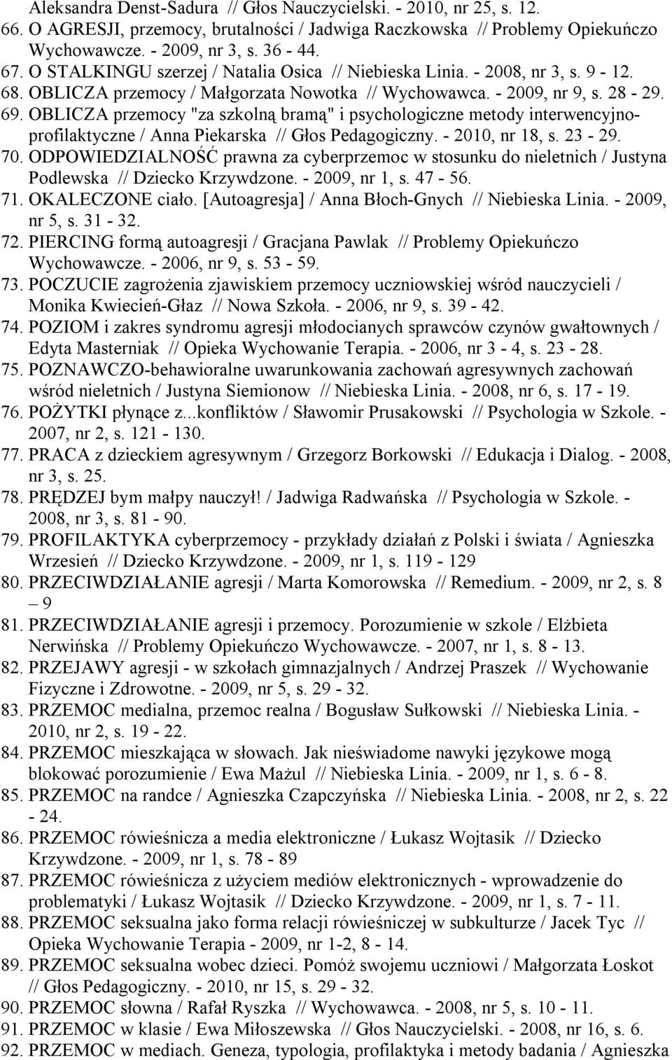 OBLICZA przemocy "za szkolną bramą" i psychologiczne metody interwencyjnoprofilaktyczne / Anna Piekarska // Głos Pedagogiczny. - 2010, nr 18, s. 23-29. 70.