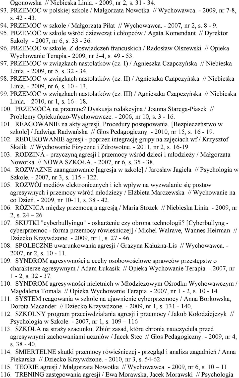 49-53. 97. PRZEMOC w związkach nastolatków (cz. I) / Agnieszka Czapczyńska // Niebieska Linia. - 2009, nr 5, s. 32-34. 98. PRZEMOC w związkach nastolatków (cz. II) / Agnieszka Czapczyńska // Niebieska Linia.