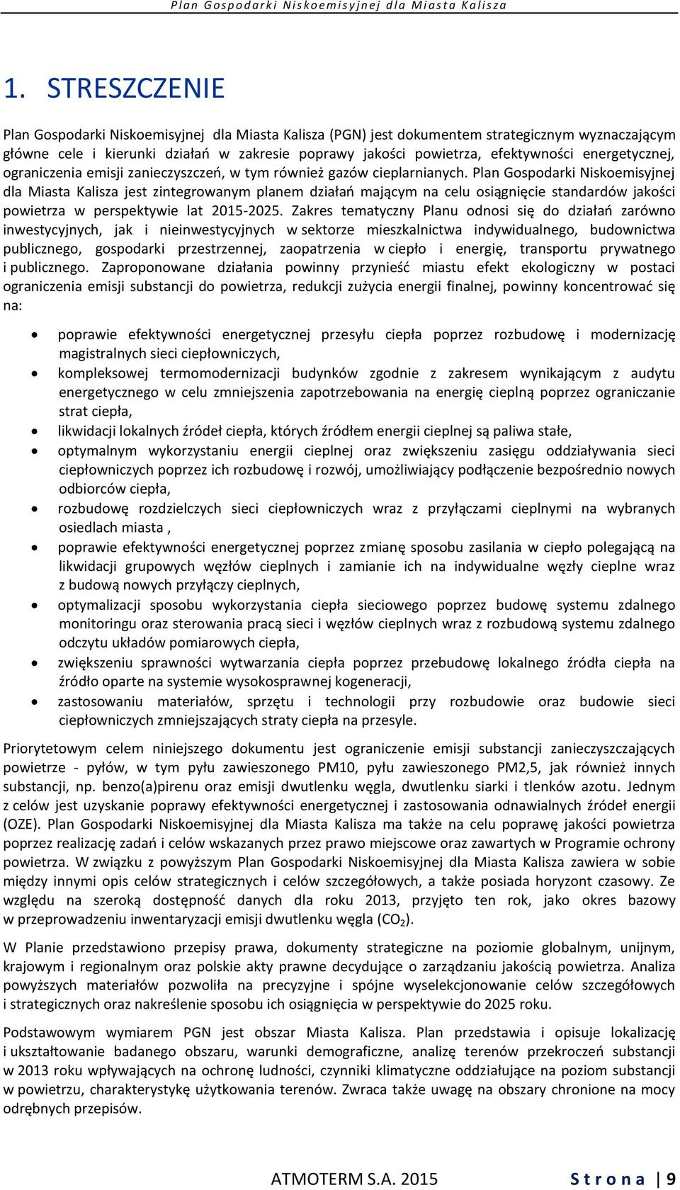 Plan Gospodarki Niskoemisyjnej dla Miasta Kalisza jest zintegrowanym planem działań mającym na celu osiągnięcie standardów jakości powietrza w perspektywie lat 2015-2025.