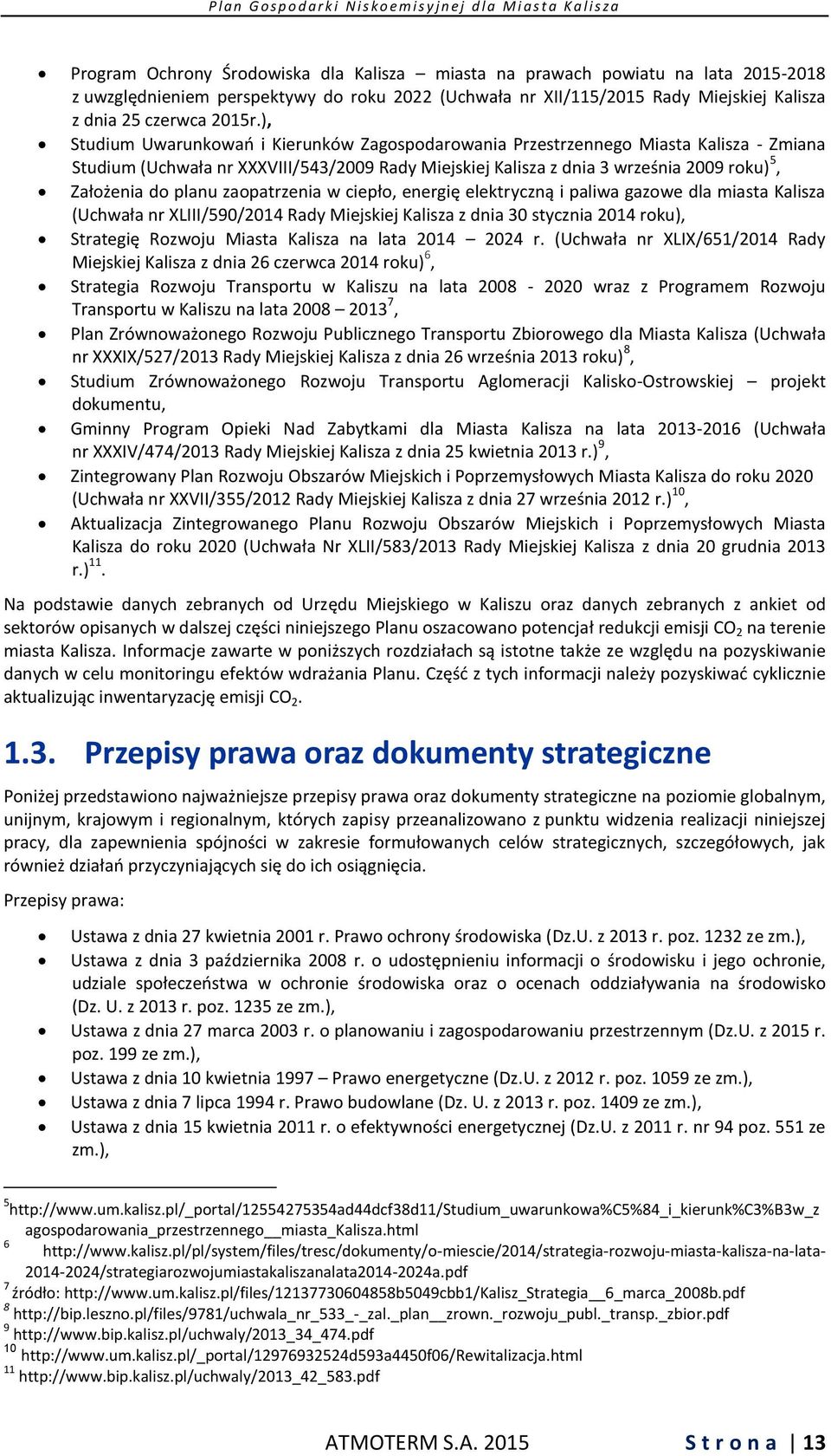 planu zaopatrzenia w ciepło, energię elektryczną i paliwa gazowe dla miasta Kalisza (Uchwała nr XLIII/590/2014 Rady Miejskiej Kalisza z dnia 30 stycznia 2014 roku), Strategię Rozwoju Miasta Kalisza