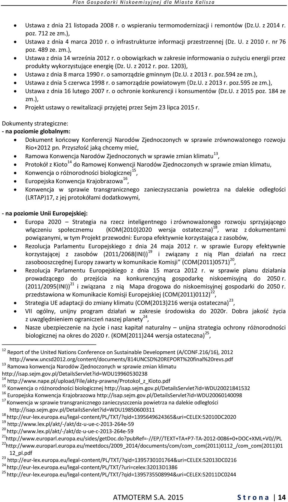 o samorządzie gminnym (Dz.U. z 2013 r. poz.594 ze zm.), Ustawa z dnia 5 czerwca 1998 r. o samorządzie powiatowym (Dz.U. z 2013 r. poz.595 ze zm.), Ustawa z dnia 16 lutego 2007 r.