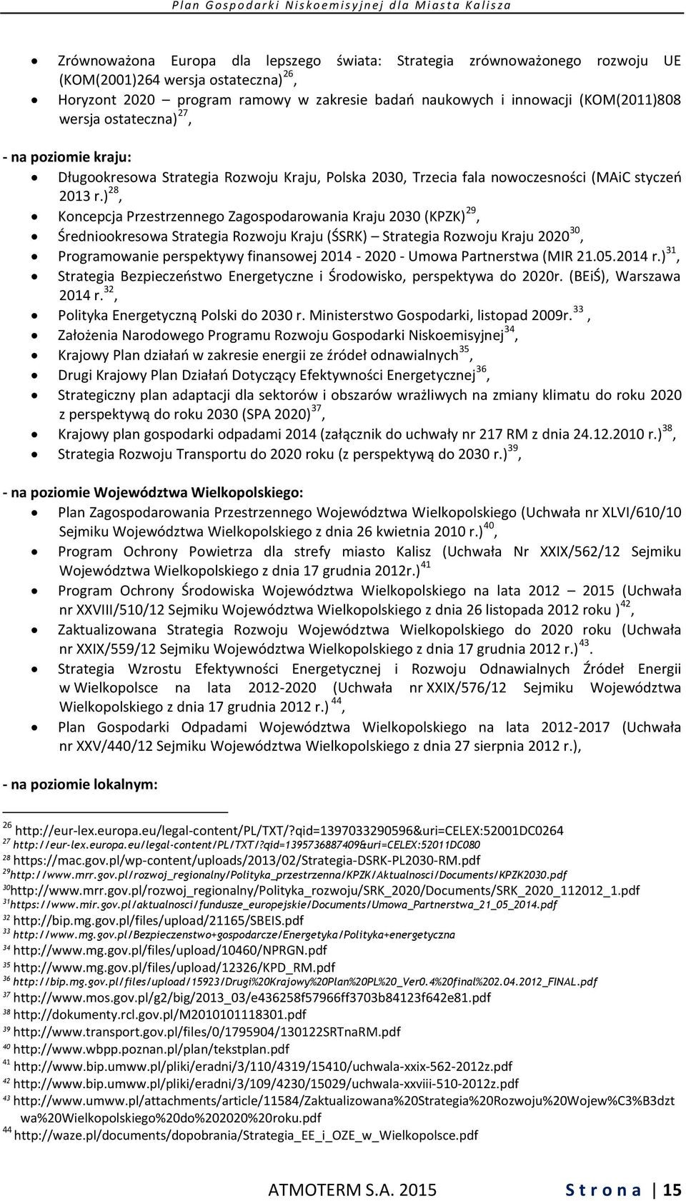 ) 28, Koncepcja Przestrzennego Zagospodarowania Kraju 2030 (KPZK) 29, Średniookresowa Strategia Rozwoju Kraju (ŚSRK) Strategia Rozwoju Kraju 2020 30, Programowanie perspektywy finansowej 2014-2020 -