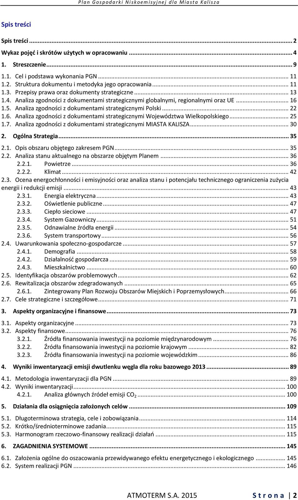 .. 22 1.6. Analiza zgodności z dokumentami strategicznymi Województwa Wielkopolskiego... 25 1.7. Analiza zgodności z dokumentami strategicznymi MIASTA KALISZA... 30 2. Ogólna Strategia... 35 2.1. Opis obszaru objętego zakresem PGN.