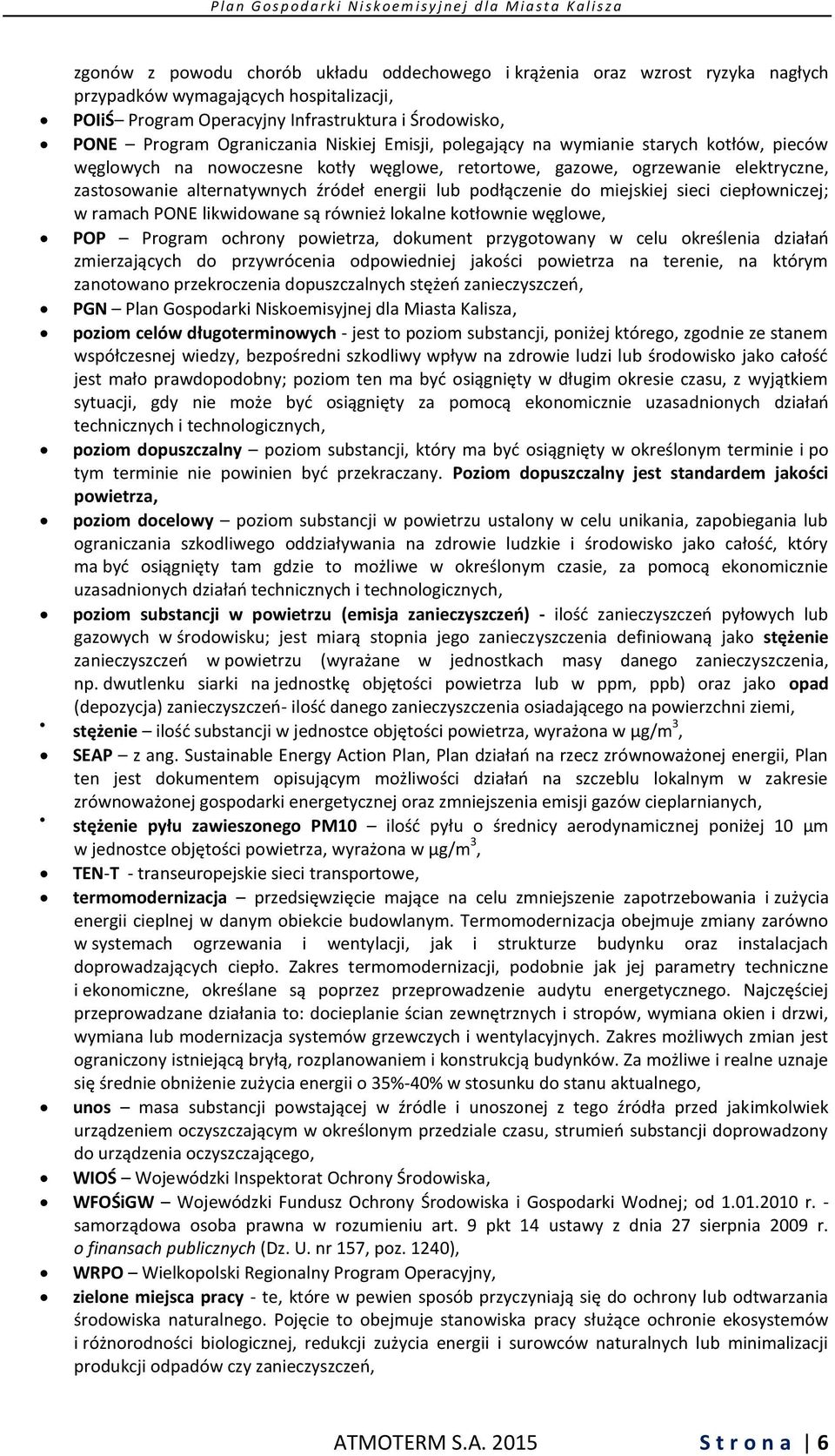 podłączenie do miejskiej sieci ciepłowniczej; w ramach PONE likwidowane są również lokalne kotłownie węglowe, POP Program ochrony powietrza, dokument przygotowany w celu określenia działań