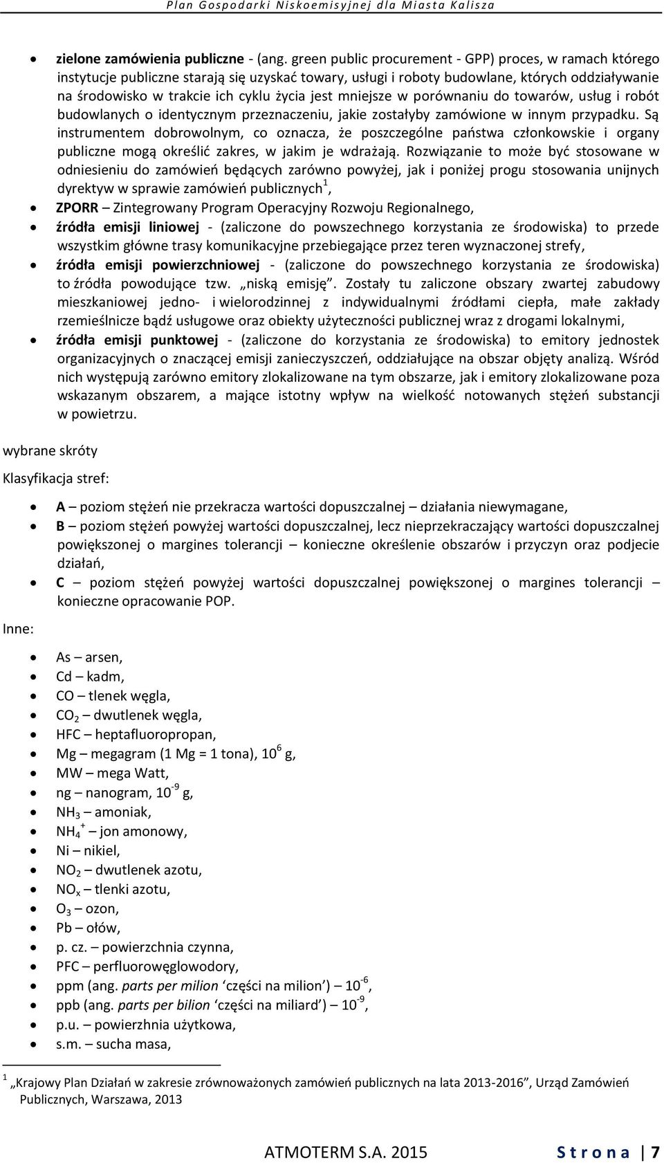 mniejsze w porównaniu do towarów, usług i robót budowlanych o identycznym przeznaczeniu, jakie zostałyby zamówione w innym przypadku.
