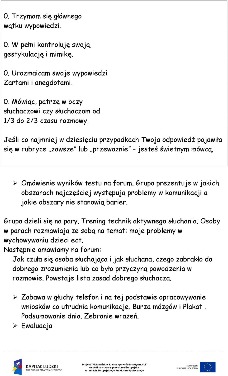 Grupa prezentuje w jakich obszarach najczęściej występują problemy w komunikacji a jakie obszary nie stanowią barier. Grupa dzieli się na pary. Trening technik aktywnego słuchania.