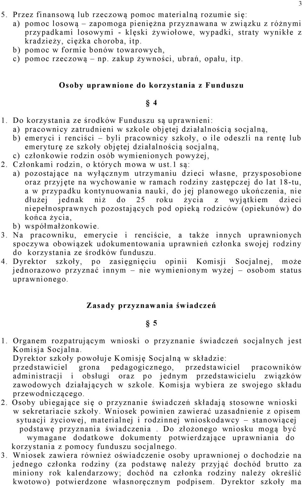 Do korzystania ze środków Funduszu są uprawnieni: a) pracownicy zatrudnieni w szkole objętej działalnością socjalną, b) emeryci i renciści byli pracownicy szkoły, o ile odeszli na rentę lub emeryturę