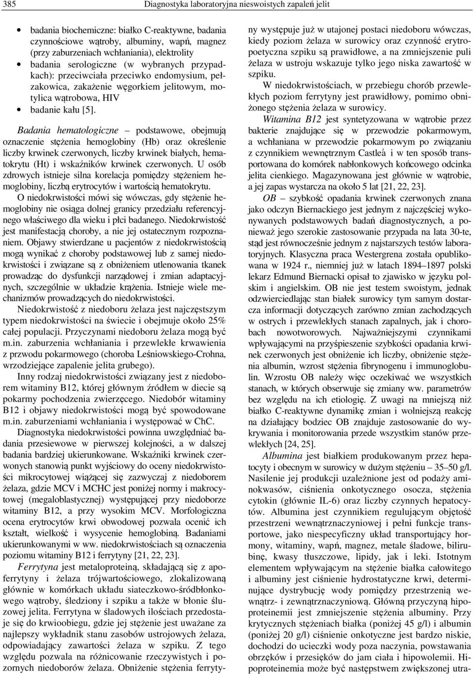 Badania hematologiczne podstawowe, obejmują oznaczenie stężenia hemoglobiny (Hb) oraz określenie liczby krwinek czerwonych, liczby krwinek białych, hematokrytu (Ht) i wskaźników krwinek czerwonych.