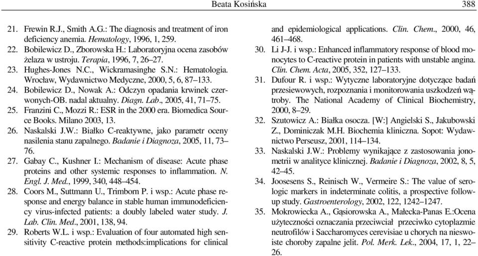 , Nowak A.: Odczyn opadania krwinek czerwonych-ob. nadal aktualny. Diagn. Lab., 2005, 41, 71 75. 25. Franzini C., Mozzi R.: ESR in the 2000 era. Biomedica Source Books. Milano 2003, 13. 26.