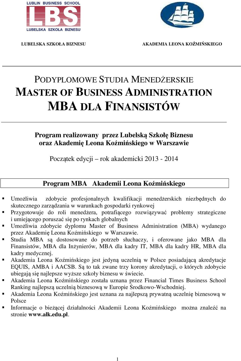 skutecznego zarządzania w warunkach gospodarki rynkowej Przygotowuje do roli menedżera, potrafiącego rozwiązywać problemy strategiczne i umiejącego poruszać się po rynkach globalnych Umożliwia