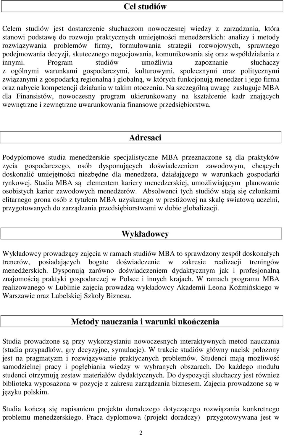 Program studiów umożliwia zapoznanie słuchaczy z ogólnymi warunkami gospodarczymi, kulturowymi, społecznymi oraz politycznymi związanymi z gospodarką regionalną i globalną, w których funkcjonują