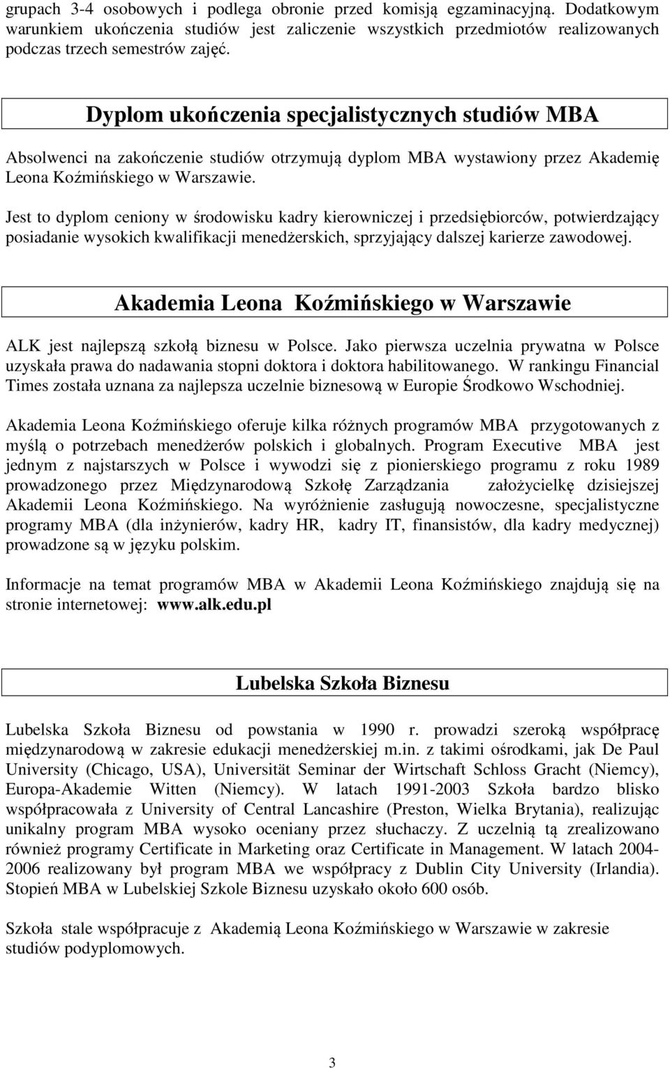 Jest to dyplom ceniony w środowisku kadry kierowniczej i przedsiębiorców, potwierdzający posiadanie wysokich kwalifikacji menedżerskich, sprzyjający dalszej karierze zawodowej.