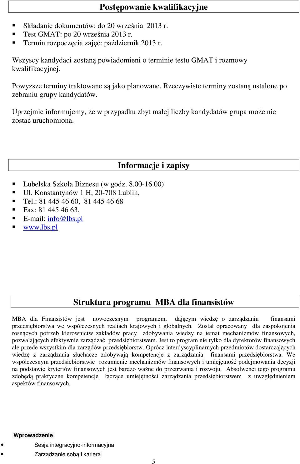 Rzeczywiste terminy zostaną ustalone po zebraniu grupy kandydatów. Uprzejmie informujemy, że w przypadku zbyt małej liczby kandydatów grupa może nie zostać uruchomiona.