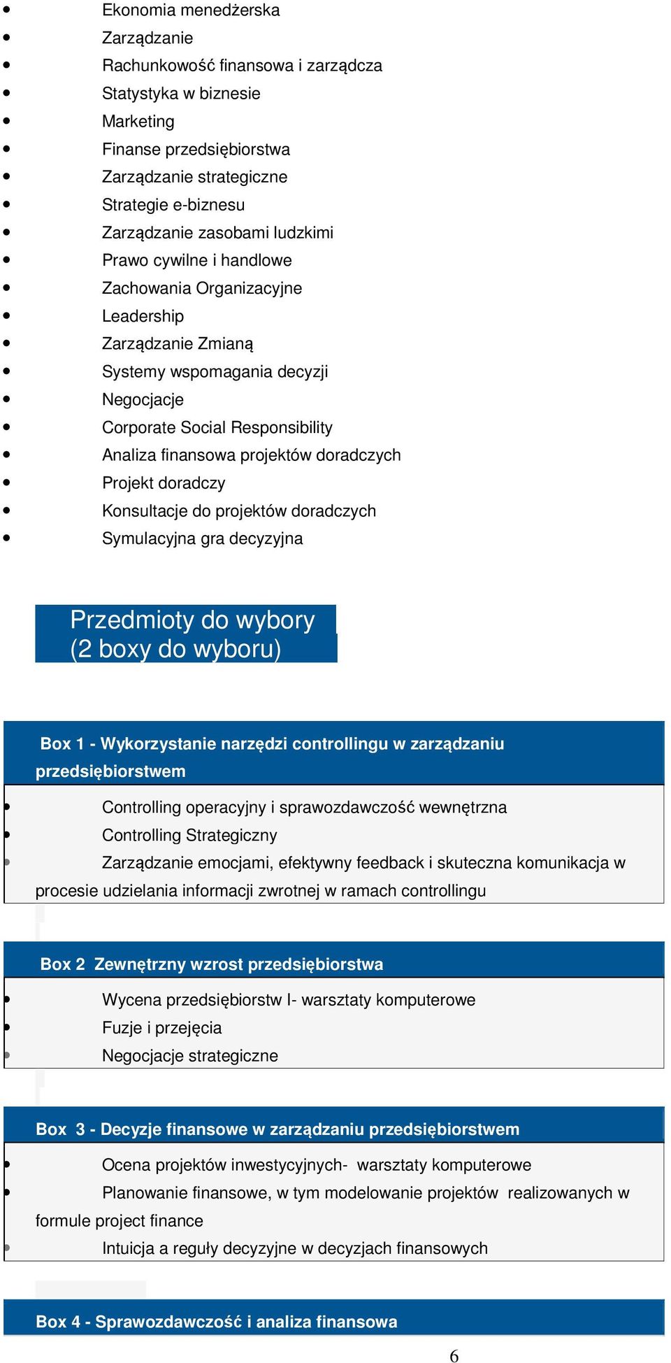 doradczy Konsultacje do projektów doradczych Symulacyjna gra decyzyjna Przedmioty do wybory (2 boxy do wyboru) Box 1 - Wykorzystanie narzędzi controllingu w zarządzaniu przedsiębiorstwem Controlling