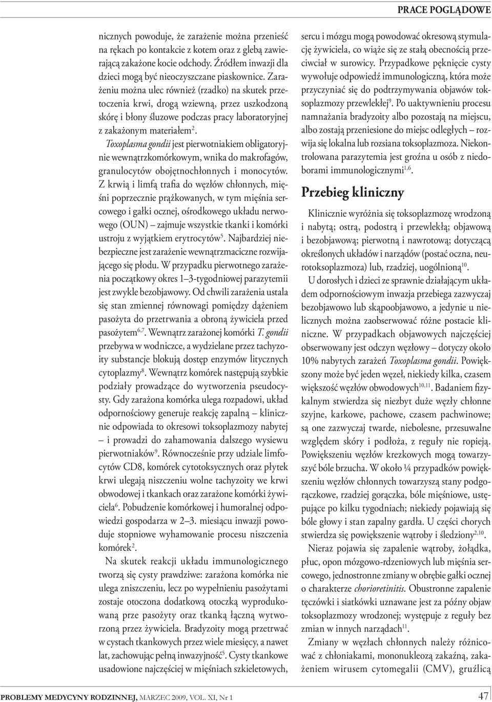 Toxoplasma gondii jest pierwotniakiem obligatoryjnie wewnątrzkomórkowym, wnika do makrofagów, granulocytów obojętnochłonnych i monocytów.