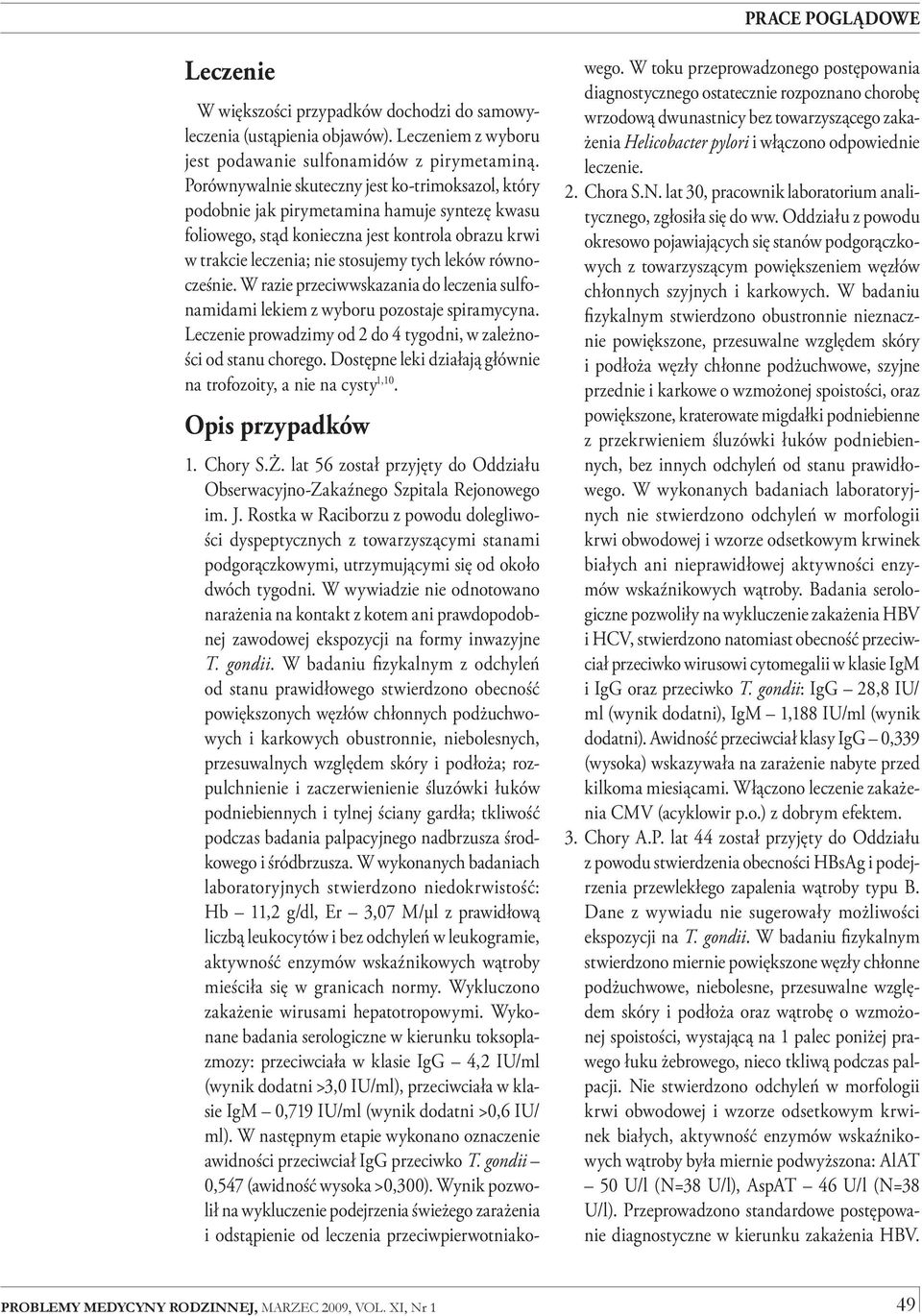 równocześnie. W razie przeciwwskazania do leczenia sulfonamidami lekiem z wyboru pozostaje spiramycyna. Leczenie prowadzimy od 2 do 4 tygodni, w zależności od stanu chorego.