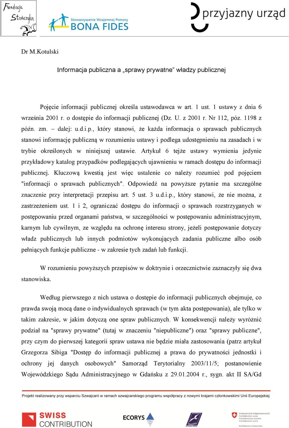 Artykuł 6 tejże ustawy wymienia jedynie przykładowy katalog przypadków podlegających ujawnieniu w ramach dostępu do informacji publicznej.