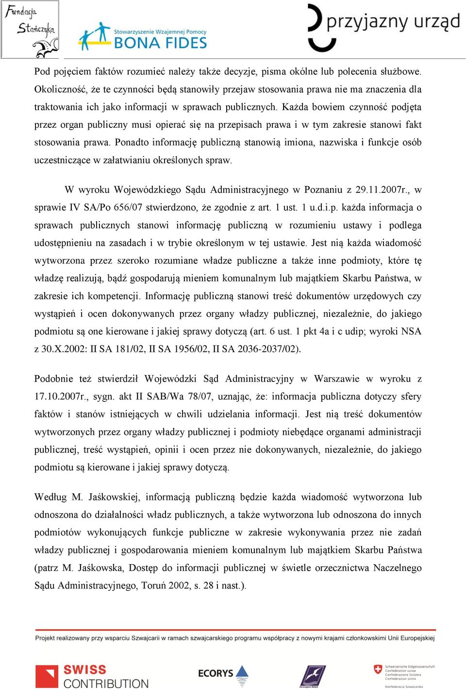 Każda bowiem czynność podjęta przez organ publiczny musi opierać się na przepisach prawa i w tym zakresie stanowi fakt stosowania prawa.