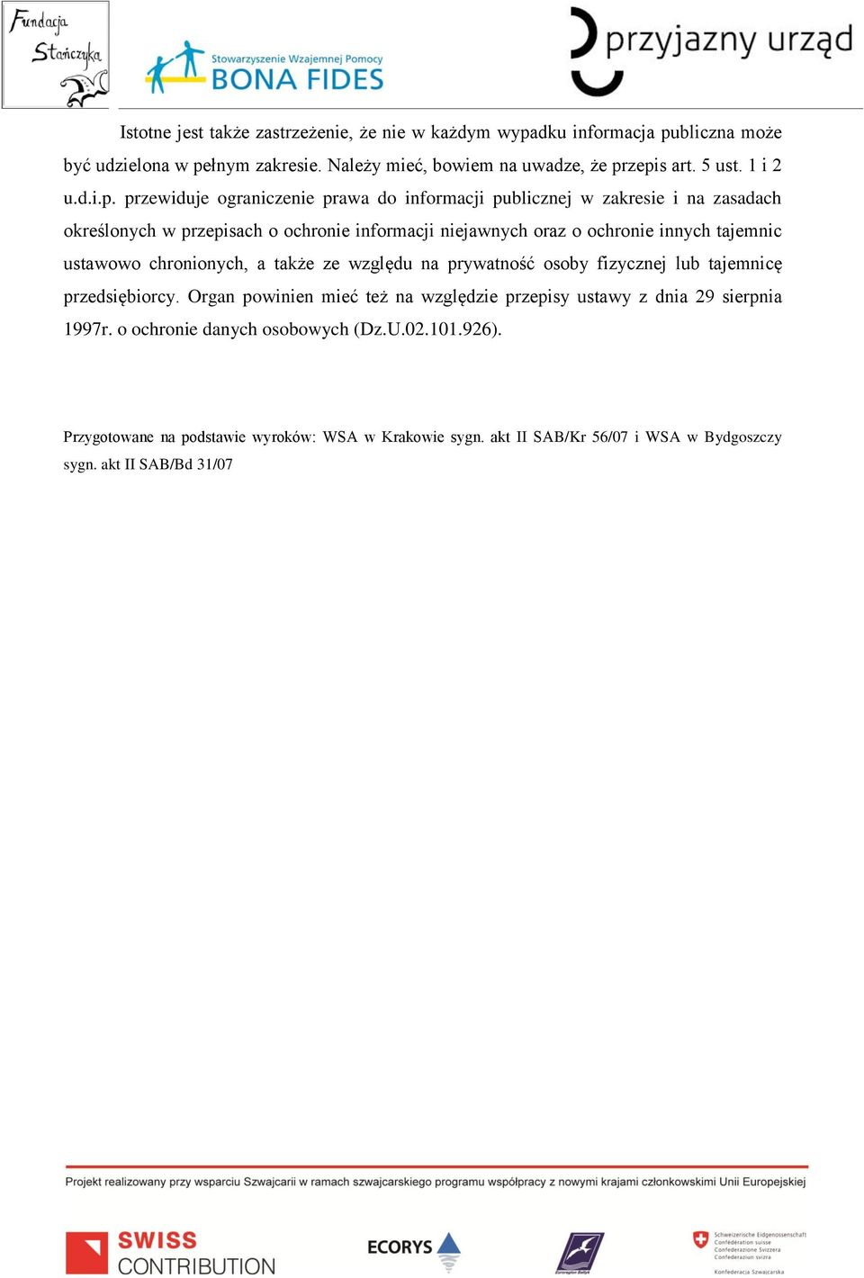 przewiduje ograniczenie prawa do informacji publicznej w zakresie i na zasadach określonych w przepisach o ochronie informacji niejawnych oraz o ochronie innych tajemnic