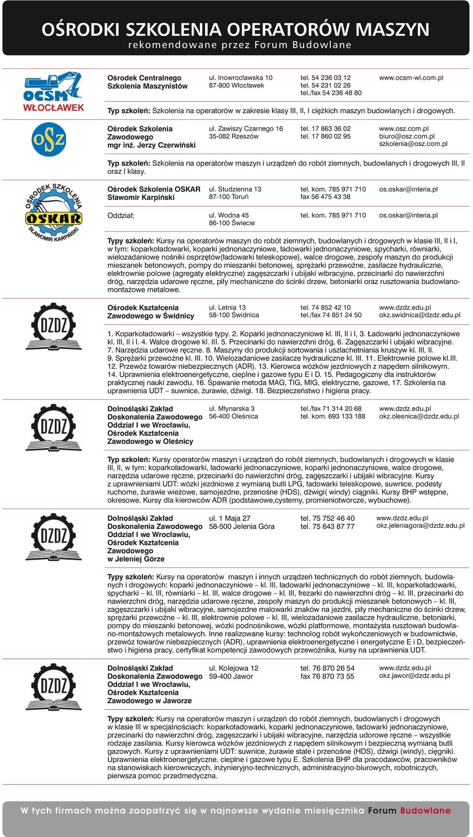 17 860 02 95 www.osz.com.pl biuro@osz.com.pl szkolenia@osz.com.pl Typ szkoleń: Szkolenia na operatorów maszyn i urządzeń do robót ziemnych, budowlanych i drogowych III, II oraz I klasy.