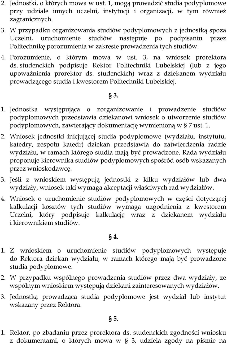Porozumienie, o którym mowa w ust. 3, na wniosek prorektora ds. studenckich podpisuje Rektor Politechniki Lubelskiej (lub z jego upoważnienia prorektor ds.
