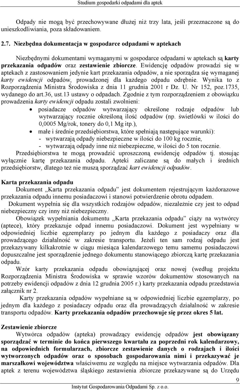 Ewidencję odpadów prowadzi się w aptekach z zastosowaniem jedynie kart przekazania odpadów, a nie sporządza się wymaganej karty ewidencji odpadów, prowadzonej dla każdego odpadu odrębnie.