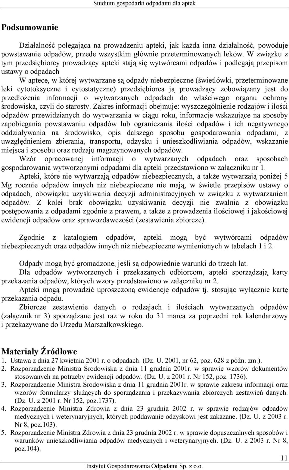 W związku z tym przedsiębiorcy prowadzący apteki stają się wytwórcami odpadów i podlegają przepisom ustawy o odpadach W aptece, w której wytwarzane są odpady niebezpieczne (świetlówki,