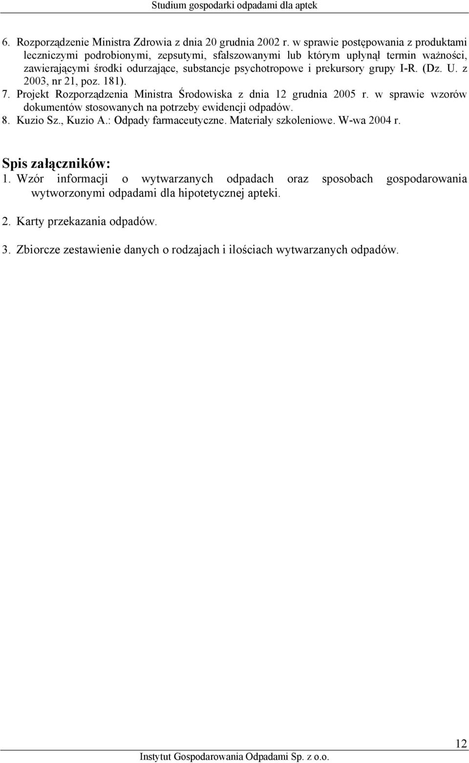 I-R. (Dz. U. z 2003, nr 21, poz. 181). 7. Projekt Rozporządzenia Ministra Środowiska z dnia 12 grudnia 2005 r. w sprawie wzorów dokumentów stosowanych na potrzeby ewidencji odpadów. 8. Kuzio Sz.