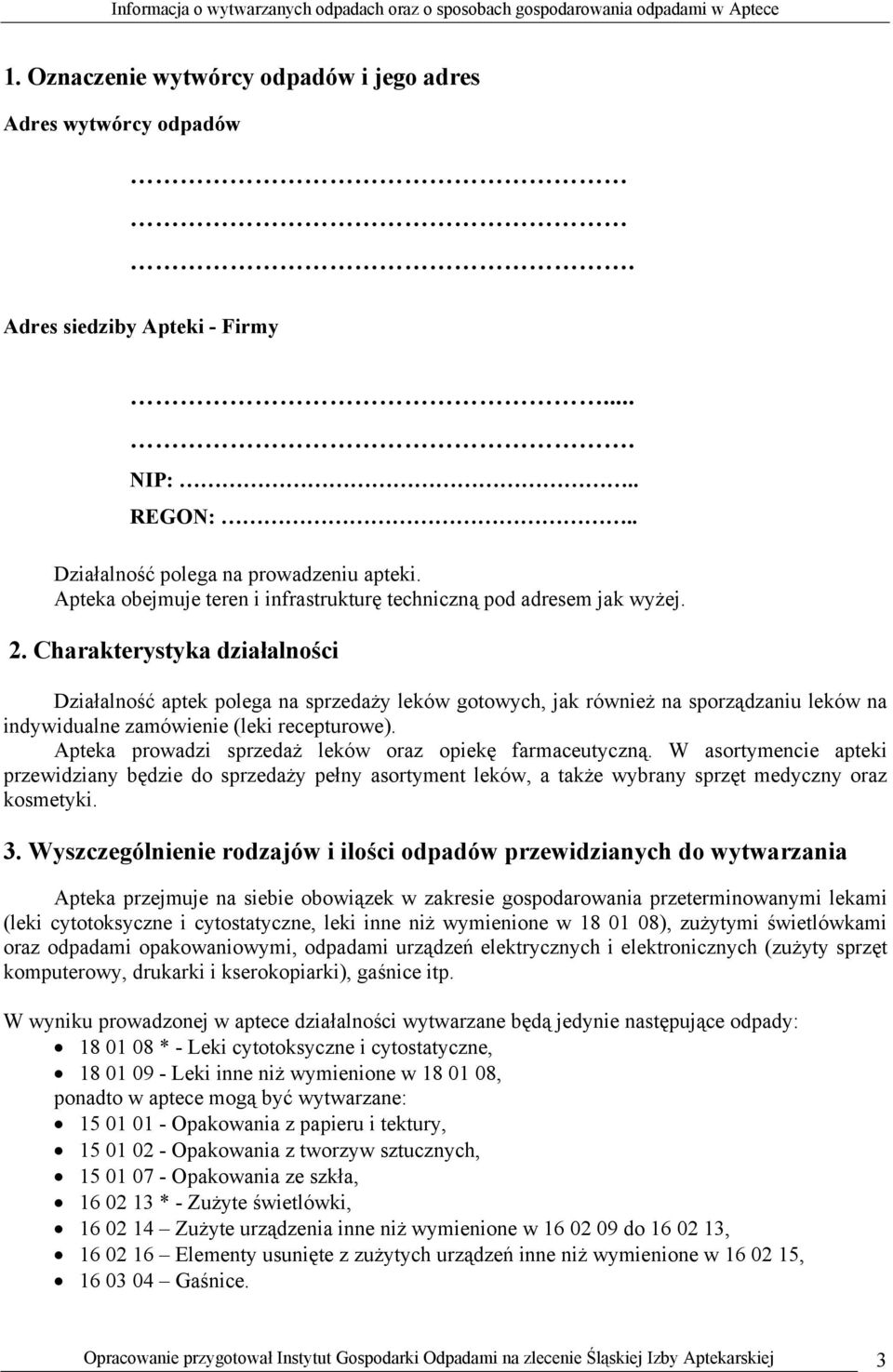 Charakterystyka działalności Działalność aptek polega na sprzedaży leków gotowych, jak również na sporządzaniu leków na indywidualne zamówienie (leki recepturowe).