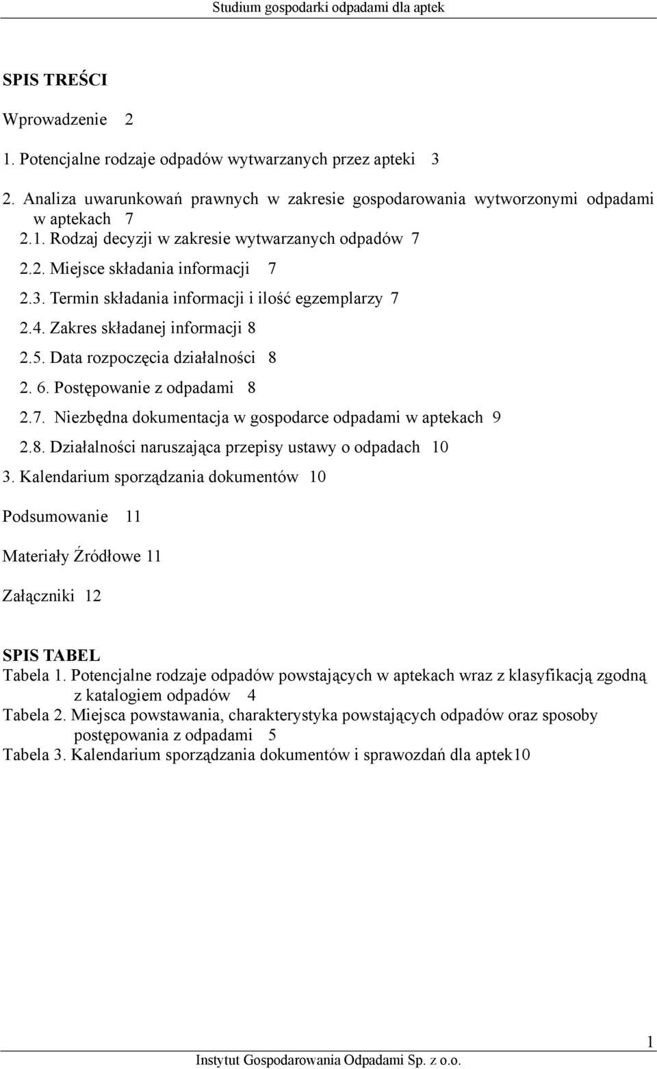 Termin składania informacji i ilość egzemplarzy 7 2.4. Zakres składanej informacji 8 2.5. Data rozpoczęcia działalności 8 2. 6. Postępowanie z odpadami 8 2.7. Niezbędna dokumentacja w gospodarce odpadami w aptekach 9 2.