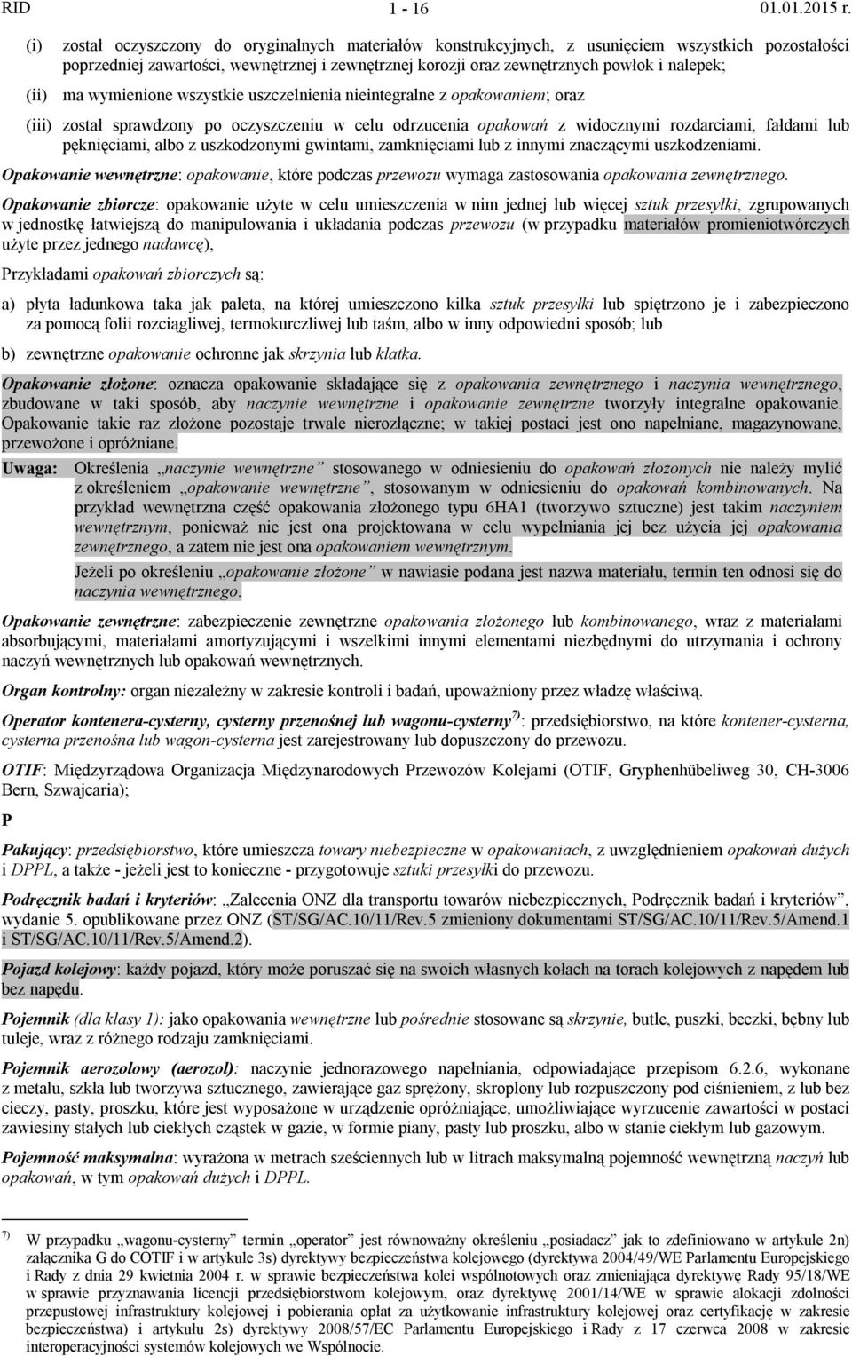 pęknięciami, albo z uszkodzonymi gwintami, zamknięciami lub z innymi znaczącymi uszkodzeniami. Opakowanie wewnętrzne: opakowanie, które podczas przewozu wymaga zastosowania opakowania zewnętrznego.