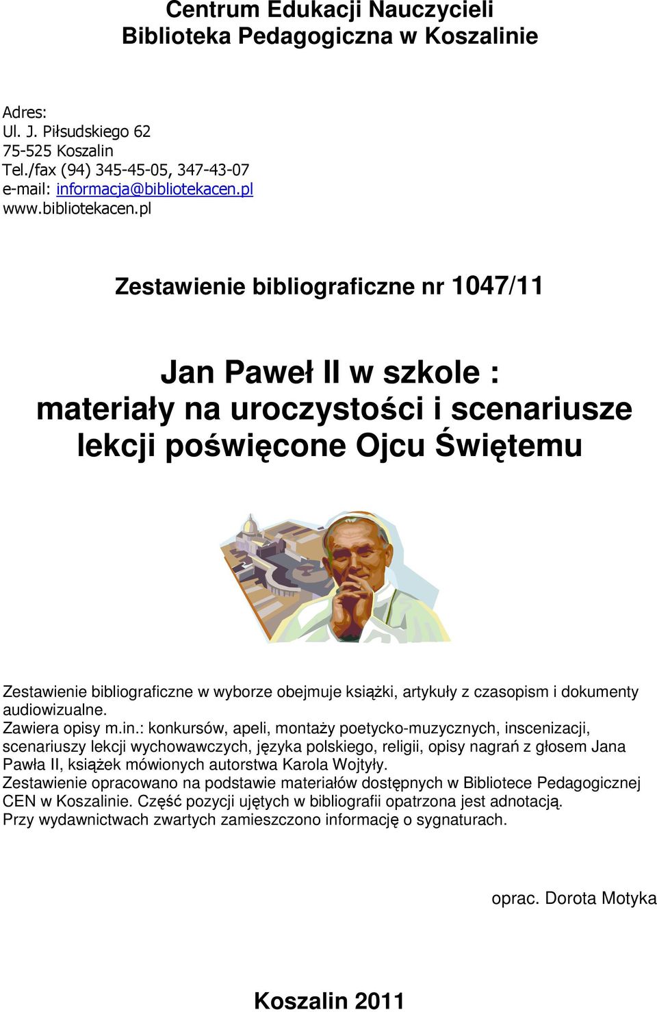 pl Zestawienie bibliograficzne nr 1047/11 Jan Paweł II w szkole : materiały na uroczystości i scenariusze lekcji poświęcone Ojcu Świętemu Zestawienie bibliograficzne w wyborze obejmuje ksiąŝki,