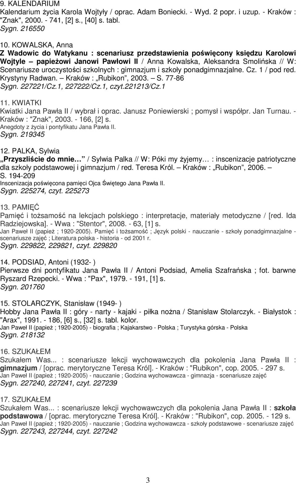 szkolnych : gimnazjum i szkoły ponadgimnazjalne. Cz. 1 / pod red. Krystyny Radwan. Kraków : Rubikon, 2003. S. 77-86 Sygn. 227221/Cz.1, 227222/Cz.1, czyt.221213/cz.1 11.