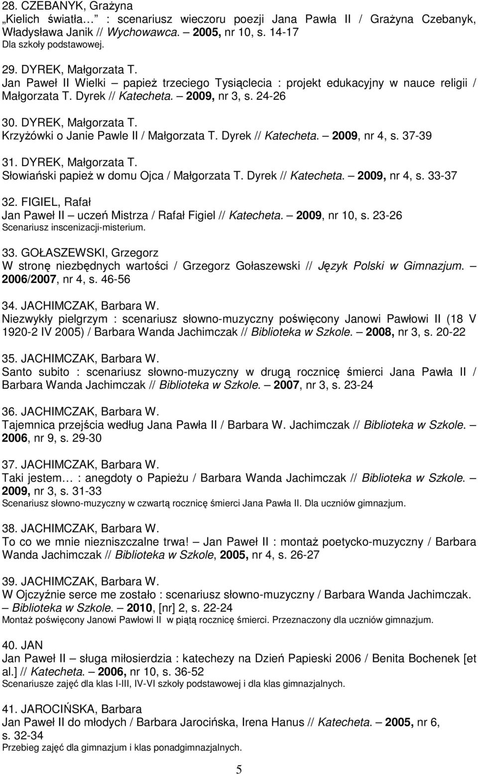 KrzyŜówki o Janie Pawle II / Małgorzata T. Dyrek // Katecheta. 2009, nr 4, s. 37-39 31. DYREK, Małgorzata T. Słowiański papieŝ w domu Ojca / Małgorzata T. Dyrek // Katecheta. 2009, nr 4, s. 33-37 32.