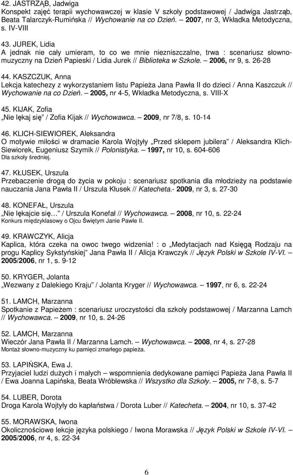 KASZCZUK, Anna Lekcja katechezy z wykorzystaniem listu PapieŜa Jana Pawła II do dzieci / Anna Kaszczuk // Wychowanie na co Dzień. 2005, nr 4-5, Wkładka Metodyczna, s. VIII-X 45.