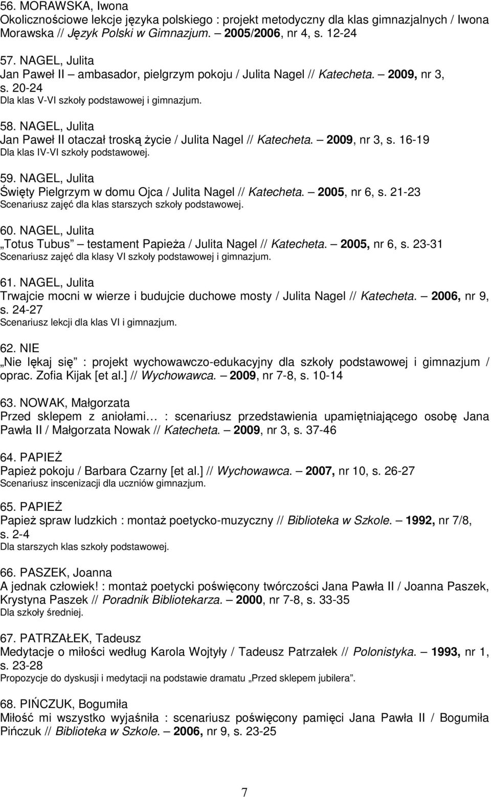 NAGEL, Julita Jan Paweł II otaczał troską Ŝycie / Julita Nagel // Katecheta. 2009, nr 3, s. 16-19 Dla klas IV-VI szkoły podstawowej. 59.