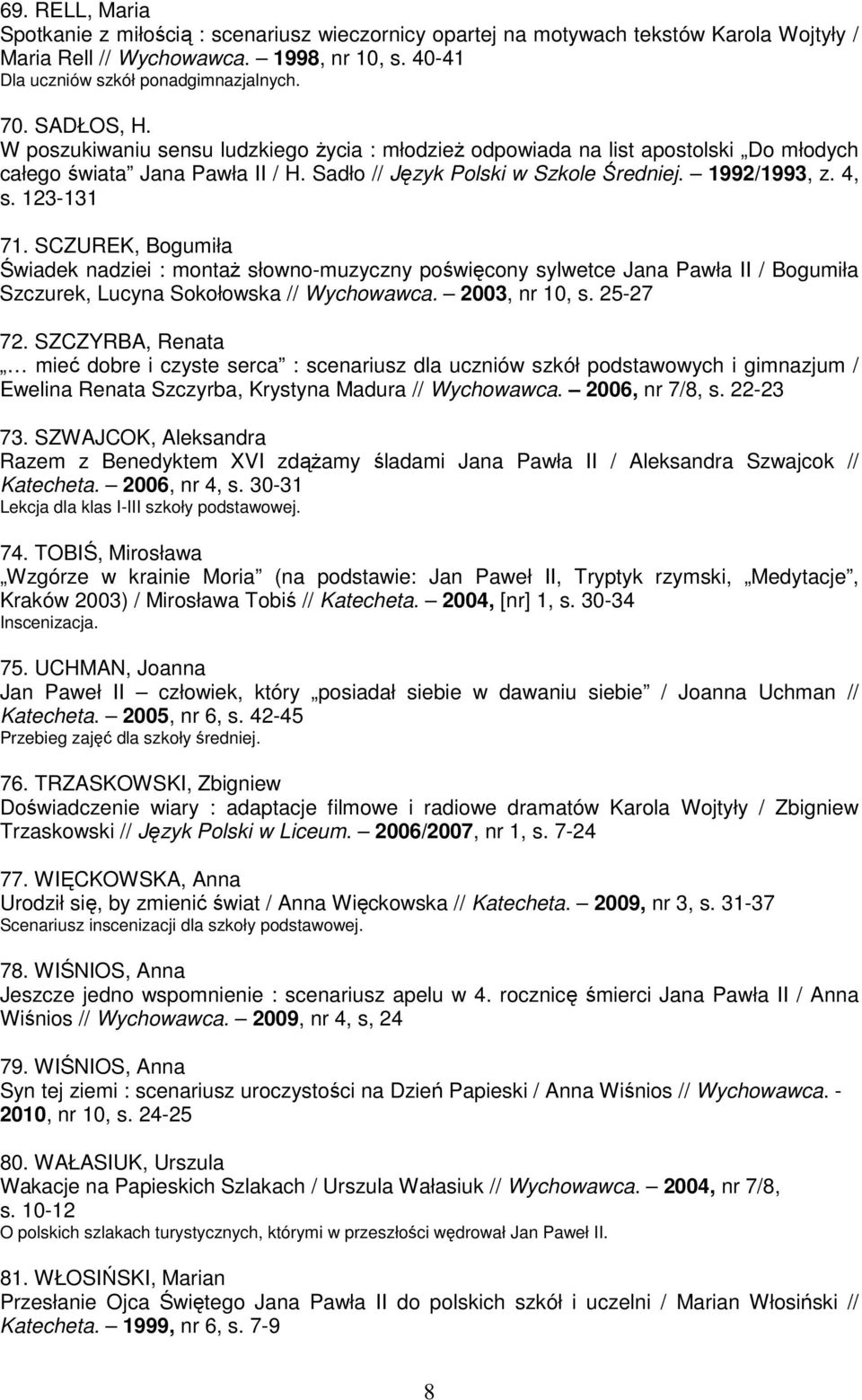 123-131 71. SCZUREK, Bogumiła Świadek nadziei : montaŝ słowno-muzyczny poświęcony sylwetce Jana Pawła II / Bogumiła Szczurek, Lucyna Sokołowska // Wychowawca. 2003, nr 10, s. 25-27 72.
