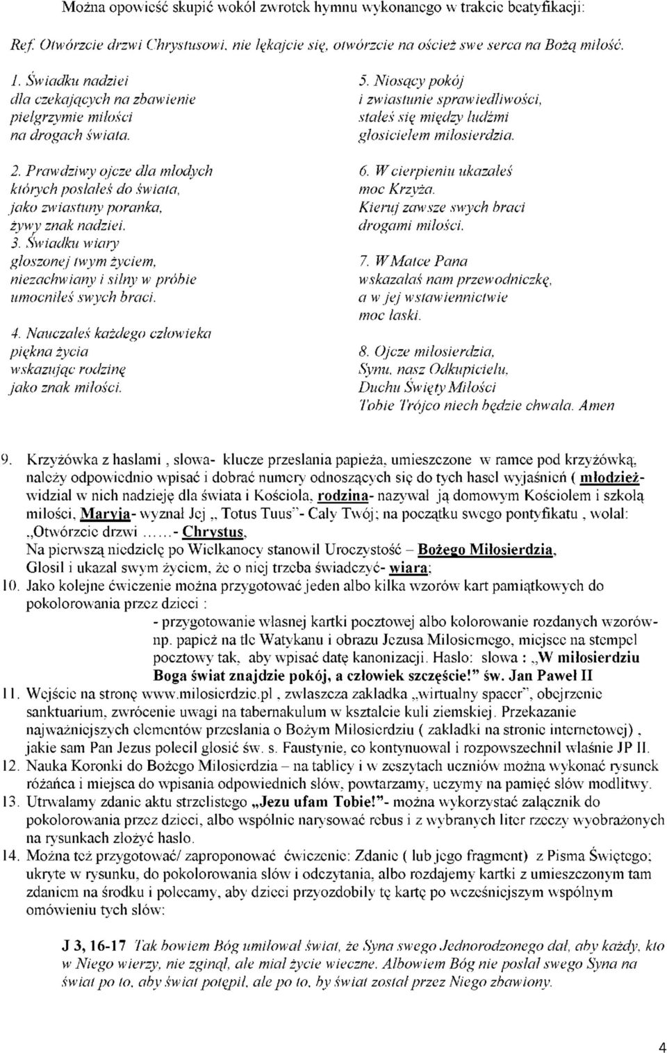 Świadku wiary głoszonej twym życiem, niezachwiany i silny w próbie umocniłeś swych braci. 4. Nauczałeś każdego człowieka piękna życia wskazując rodzinę jako znak miłości. 5.