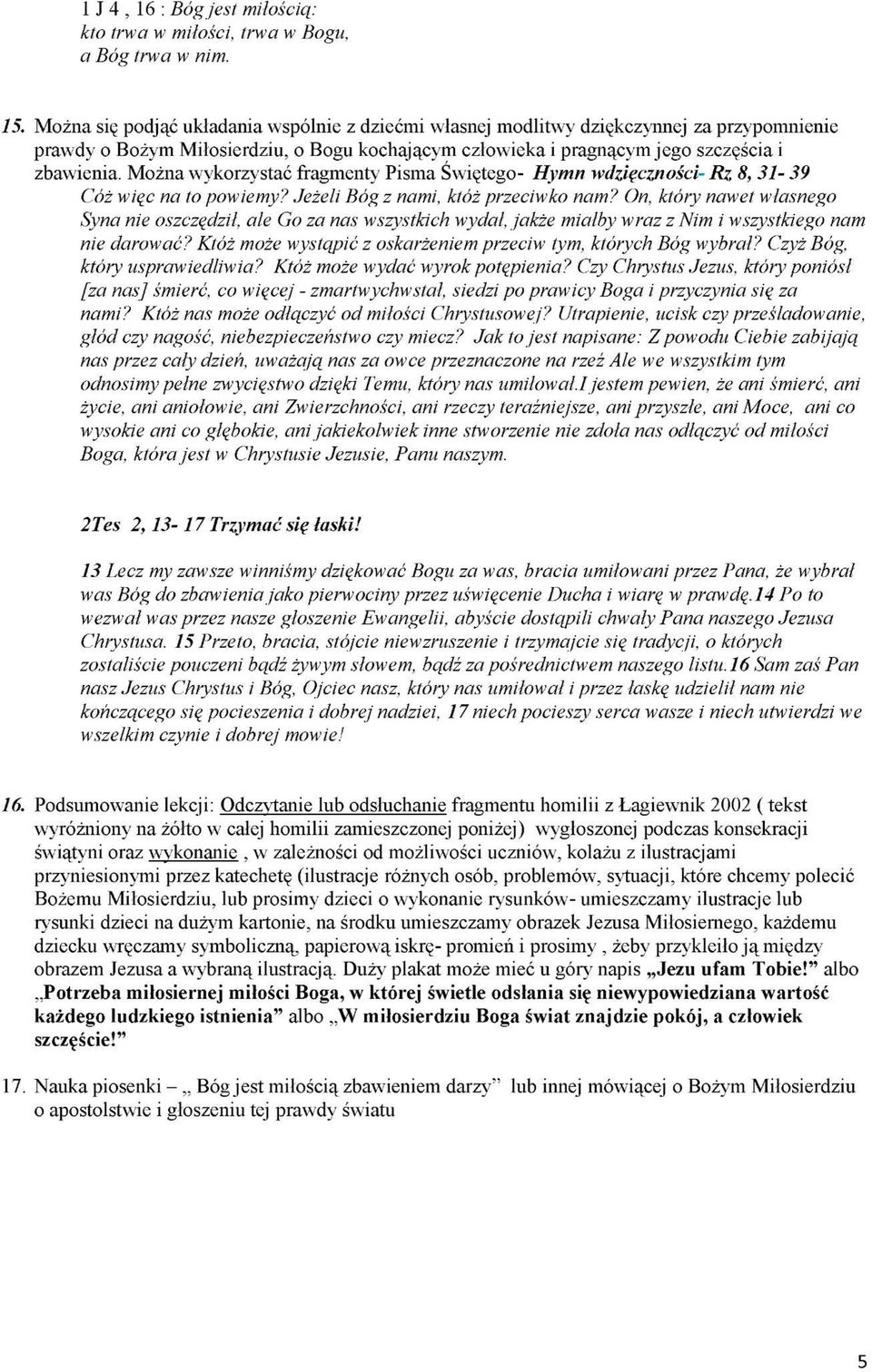 Można wykorzystać fragmenty Pisma Świętego- Hymn wdzięczności- Rz 8, 31-39 Cóż więc na to powiemy? Jeżeli Bóg z nami, któż przeciwko nam?