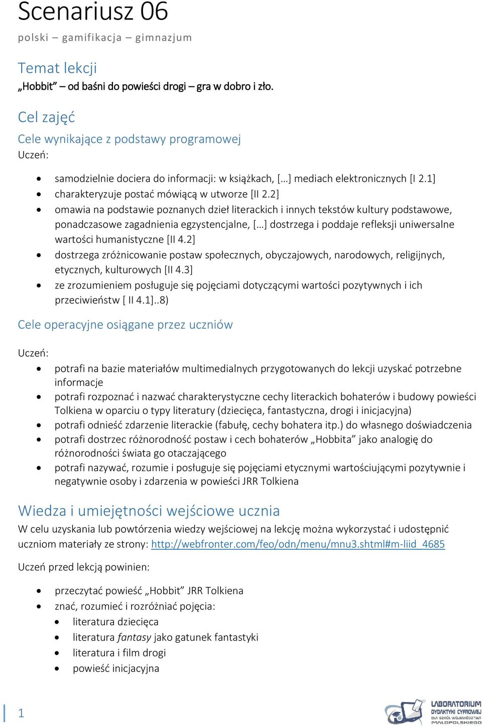 2] omawia na podstawie poznanych dzieł literackich i innych tekstów kultury podstawowe, ponadczasowe zagadnienia egzystencjalne, [ ] dostrzega i poddaje refleksji uniwersalne wartości humanistyczne