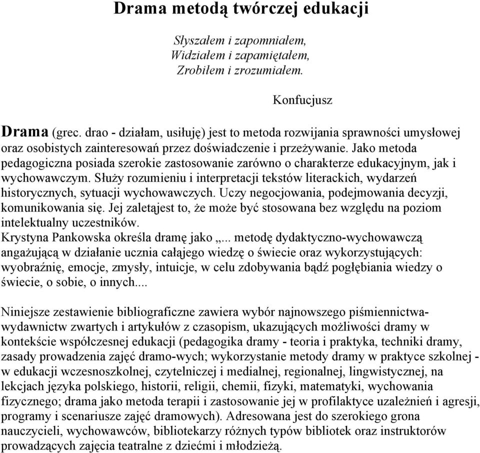 Jako metoda pedagogiczna posiada szerokie zastosowanie zarówno o charakterze edukacyjnym, jak i wychowawczym.