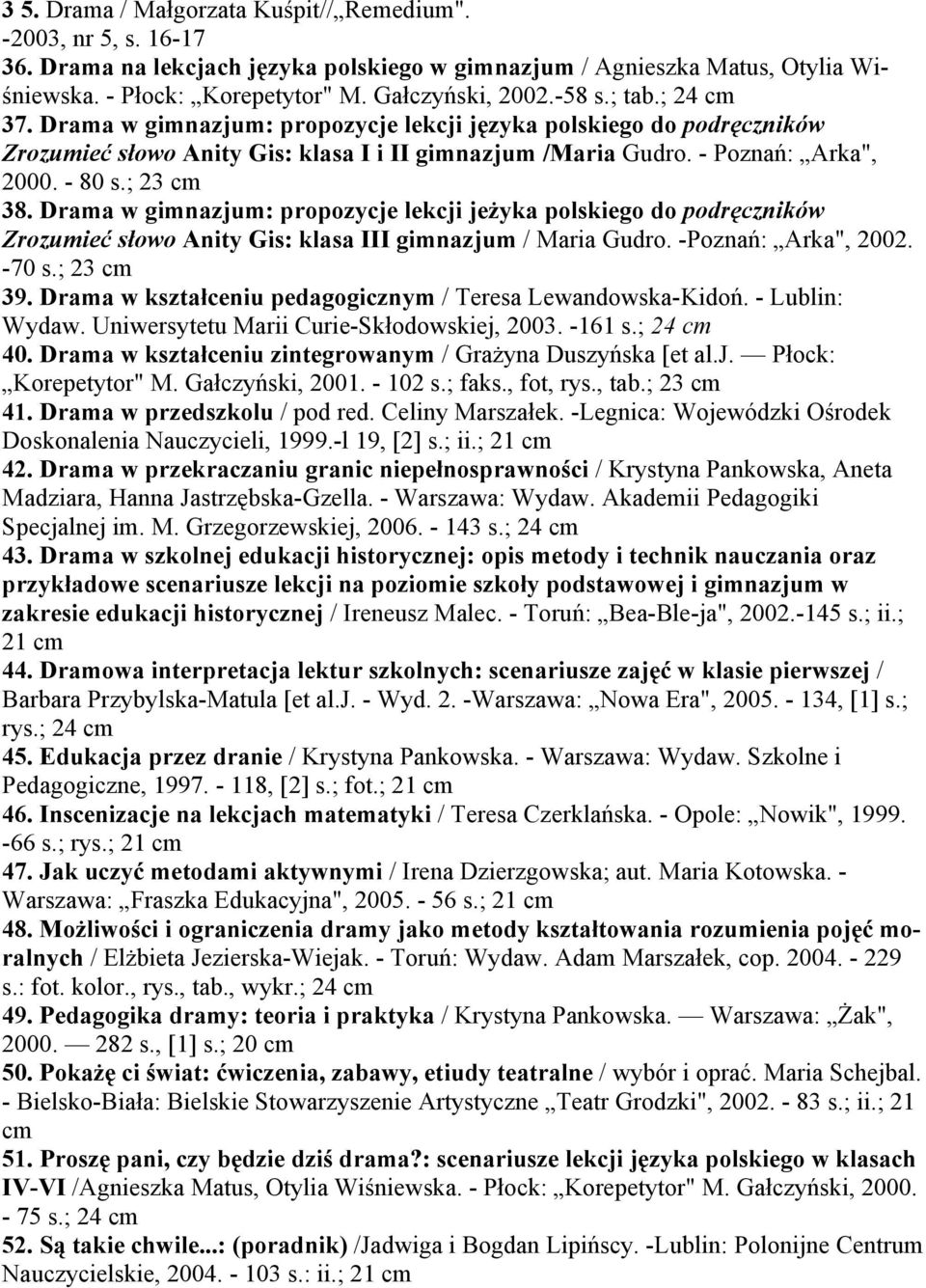 Drama w gimnazjum: propozycje lekcji jeżyka polskiego do podręczników Zrozumieć słowo Anity Gis: klasa III gimnazjum / Maria Gudro. -Poznań: Arka", 2002. -70 s.; 23 cm 39.