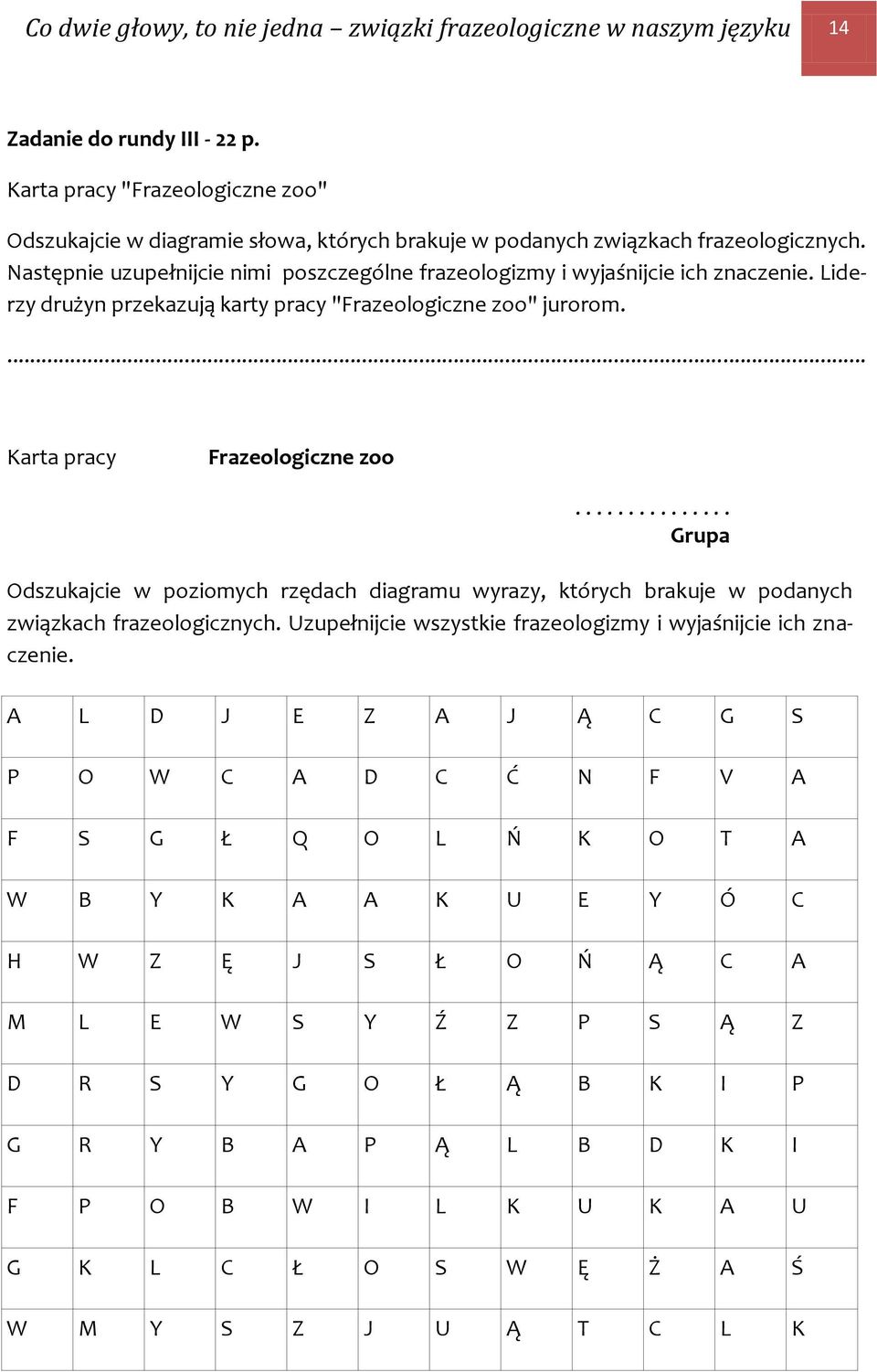 Następnie uzupełnijcie nimi poszczególne frazeologizmy i wyjaśnijcie ich znaczenie. Liderzy drużyn przekazują karty pracy "Frazeologiczne zoo" jurorom. Karta pracy Frazeologiczne zoo.