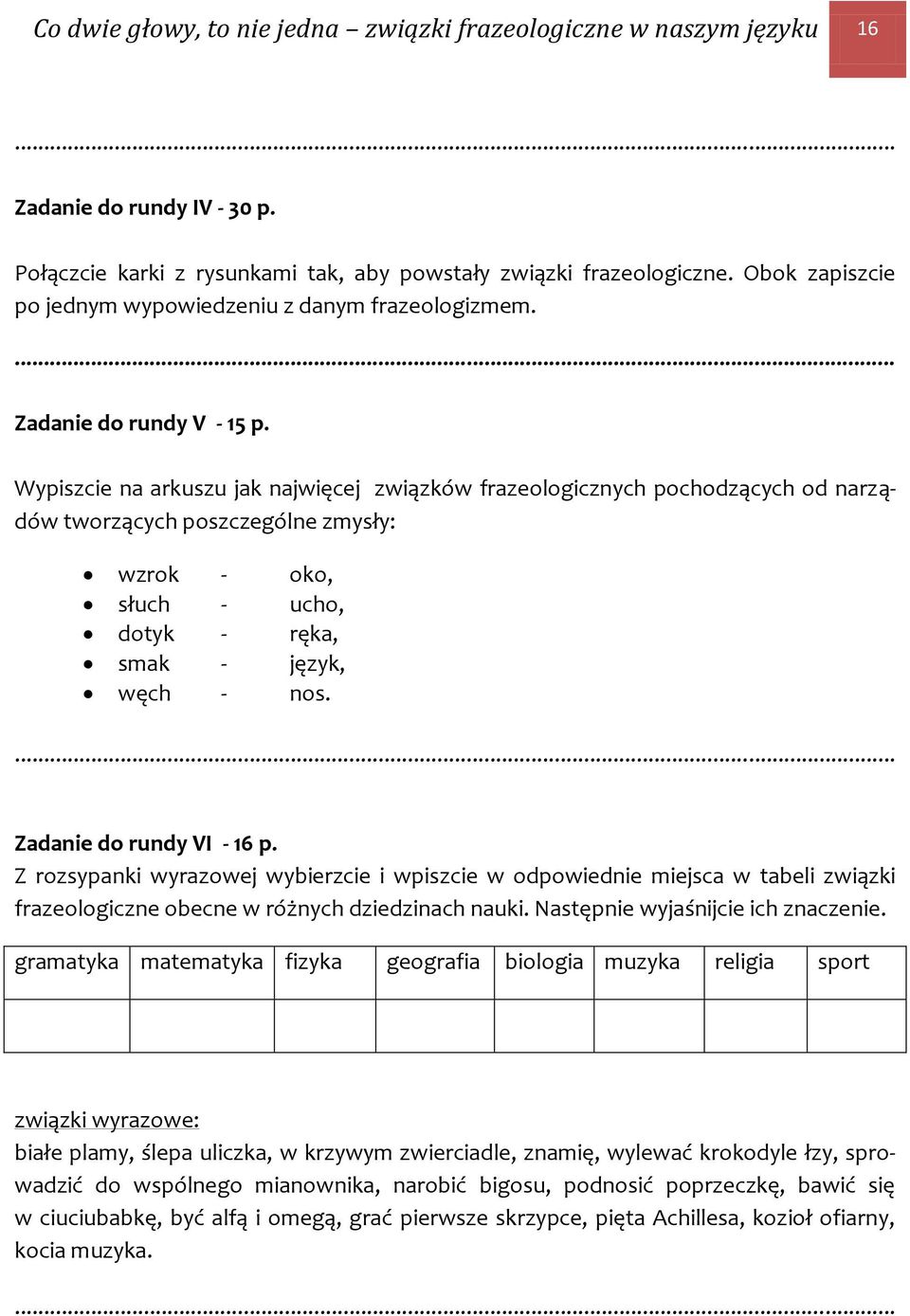 Wypiszcie na arkuszu jak najwięcej związków frazeologicznych pochodzących od narządów tworzących poszczególne zmysły: wzrok - oko, słuch - ucho, dotyk - ręka, smak - język, węch - nos.