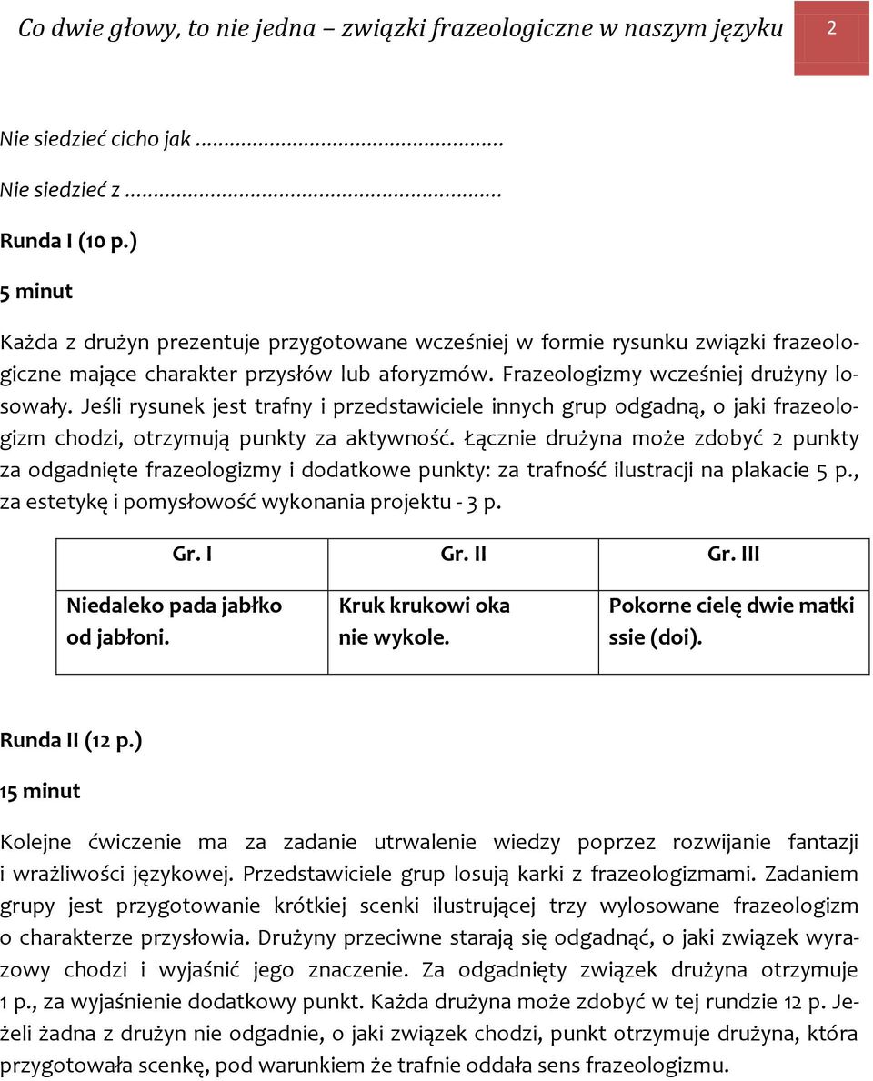 Jeśli rysunek jest trafny i przedstawiciele innych grup odgadną, o jaki frazeologizm chodzi, otrzymują punkty za aktywność.